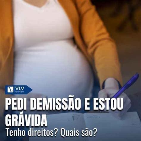 Pedi Demissão E Estou Grávida Quais Meus Direitos - Pedi demissão e estou grávida, quais meus direitos? - VLV Advogados
