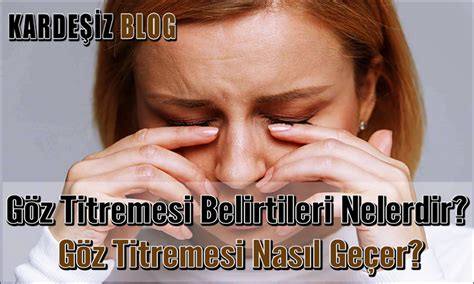 Göz Titremesi Belirtileri Nelerdir Göz Titremesi Nasıl Geçer