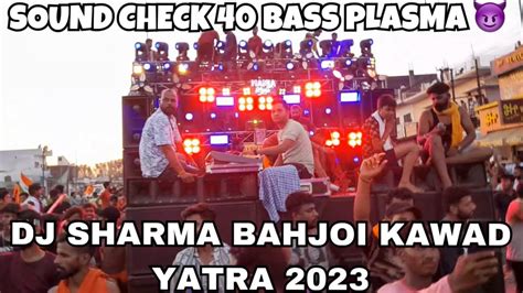 DJ SHARMA BAHJOI SOUND CHECK 40 BASS SOUND TESTING AT KAWAD YATRA