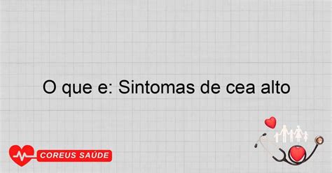 Quando O Cea É Considerado Alto - O Que é: Sintomas De CEA Alto E Suas Implicações