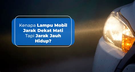 Bagaimana Mengatasi Lampu Dekat Mati Dan Lampu Jauh Hidup Pada Mobil