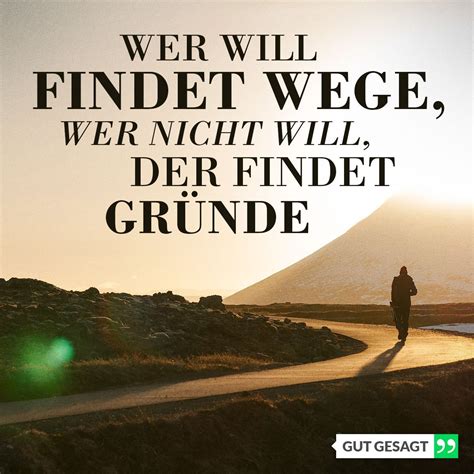 Wer Will Findet Wege Wer Nicht Will Der Findet Gründe Sprüche