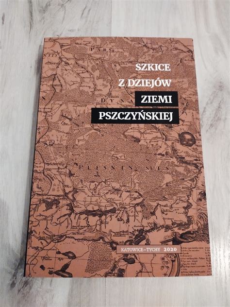 Szkice z dziejów Ziemi Pszczyńskiej Tychy Kup teraz na Allegro Lokalnie