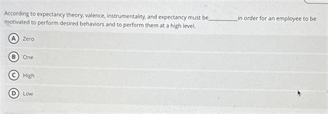 Solved According To Expectancy Theory Valence