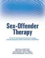 Sex Offender Therapy A How To Workbook For Therapists Treating Sexually Aggressive Adults