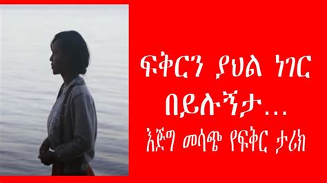 ፍቅርን ያህል ነገር በይሉኝታ እጅግ መሳጭ የፍቅር ታሪክ Ethiopian Amazing Love Story Youtube