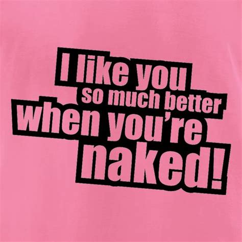 I Like You So Much Better When You Re Naked T Shirt By Chargrilled