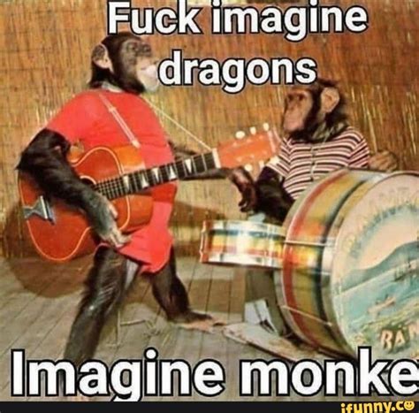 Fuck Imagine Dragons Lmagine Monke Ifunny Brazil