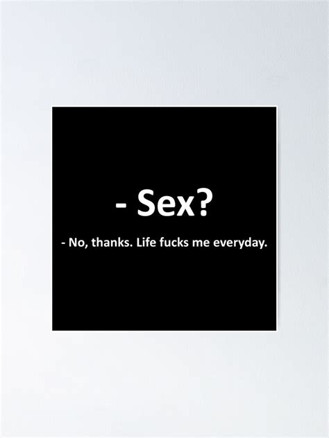 Sex No Thanks Life Fucks Me Everyday Posterundefined By VARGOD Design Redbubble