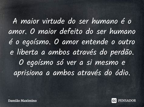 A Maior Virtude Do Ser Humano é O Amor Damião Maximino Pensador