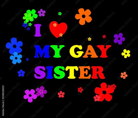 The Inscription I Love My Gay Sister Vector Lgbt Pattern For T Shirt Made Of Flowers With Pride