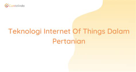 Teknologi Internet Of Things Dalam Pertanian Comtelindo