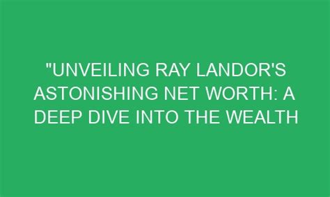 Unveiling Ray Landor S Astonishing Net Worth A Deep Dive Into The