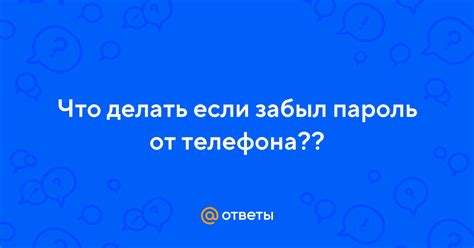 Ответы Mail: Что делать если забыл пароль от телефона??