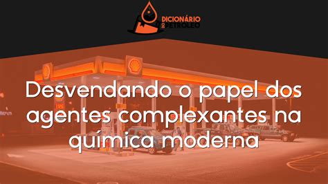 Desvendando o papel dos agentes complexantes na química moderna