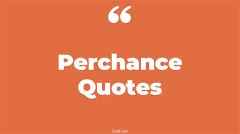 76 Grateful Perchance Quotes (edited incorrect, sleep perchance to