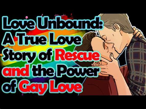 Love Unbound A True Love Story Of Rescue And The Power Of Gay Love True Romantic Gay Love
