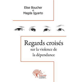 Regards croises sur la violenc broché Elise Boucher Et Mag Achat