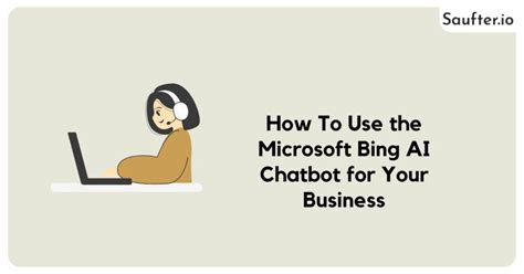 How To Use The Microsoft Bing Ai Chatbot For Your Business