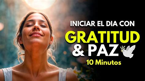 Meditacion de la MañanaComenzar el dia con GRATITUD Y PAZ 10 Minutos