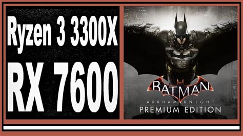 RX 7600 Ryzen 3 3300X Batman Arkham Knight FPS Test YouTube