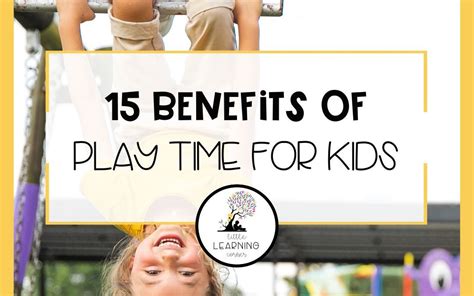 15 Important Benefits of Playtime for Kids - Little Learning Corner