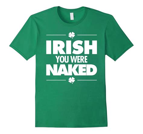 Irish You Were Naked Funny Irish St Patricks Day Shirt CL Colamaga
