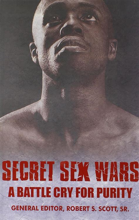 Secret Sex Wars A Battle Cry For Purity Scott Sr Robert Kidd Anthony Kennedy Brian E
