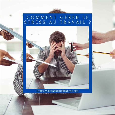 comment gerer son stress au travail le centre du bien etre