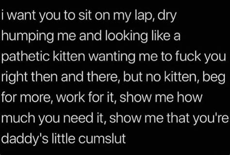 Want You To Sit On My Lap Dry Humping Me And Looking Like A Pathetic Kitten Wanting Me To Fuck