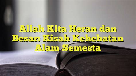 Allah Kita Heran Dan Besar Kisah Kehebatan Alam Semesta