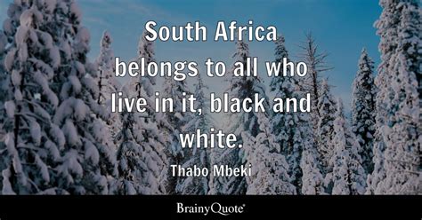 Thabo Mbeki - South Africa belongs to all who live in it...