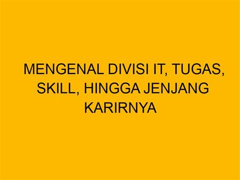 Mengenal Divisi It Tugas Skill Hingga Jenjang Karirnya