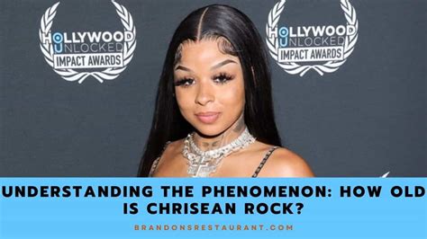 Understanding The Phenomenon How Old Is Chrisean Rock Brandons