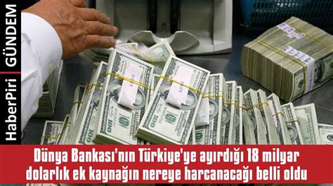 DÜNYA BANKASI NIN TÜRKİYE YE AYIRDIĞI 18 MİLYAR DOLARLIK EK KAYNAĞIN