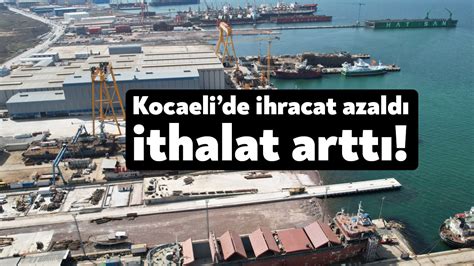 Kocaelide ihracat azaldı ithalat arttı Bağımsız Kocaeli