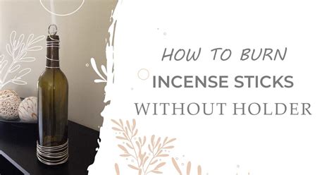 10 Creative Ways To Burn Incense Without A Holder