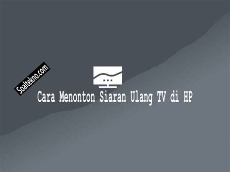 menonton siaran ulang tv  hp   mudah soalteknocom