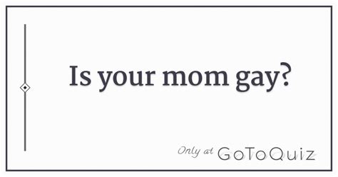 Is Your Mom Gay