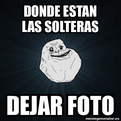 Meme Forever Alone Donde Estan Las Solteras Dejar Foto