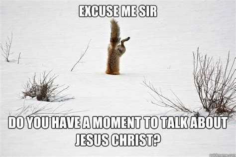 Image 576256 Excuse Me Sir Do You Have A Moment To Talk About Jesus Christ Know Your Meme