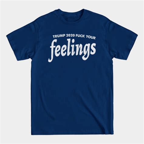 Trump Fuck Your Feelings Trump Fuck Your Feelings T Shirt Sold By Don Williams