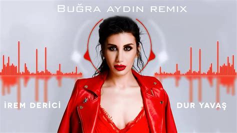 İrem Derici Dur Yavaş Buğra Aydın Remix YouTube