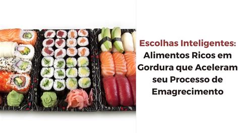 Escolhas Inteligentes Alimentos Ricos Em Gordura Que Aceleram Seu