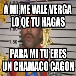 Meme Personalizado A Mi Me Vale Verga Lo Qe Tu Hagas Para Mi Tu Eres