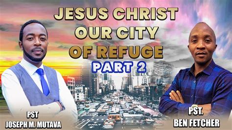 Jesus Christ Our City Of Refuge Part Pst Ben Fetcher Pst Joseph