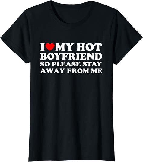 I Love My Boyfriend I Love My Hot Boyfriend So Stay Away T Shirt
