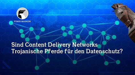 Sind Content Delivery Networks Trojanische Pferde F R Den Datenschutz