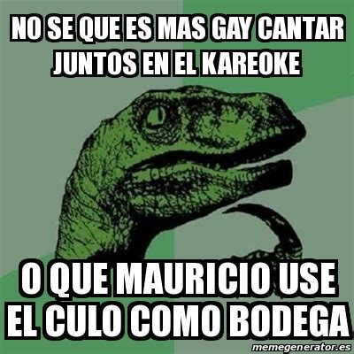 Meme Filosoraptor No Se Que Es Mas Gay Cantar Juntos En El Kareoke O Que Mauricio Use El Culo