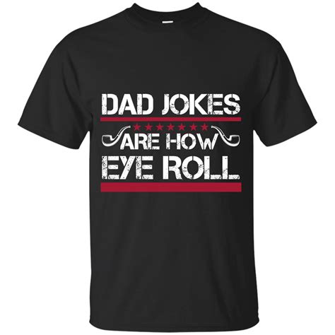 Dad Jokes Are How Eye Roll Dad Joke Shirt Father S Day Gift Funny